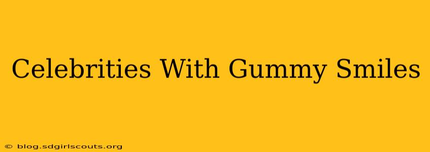 Celebrities With Gummy Smiles