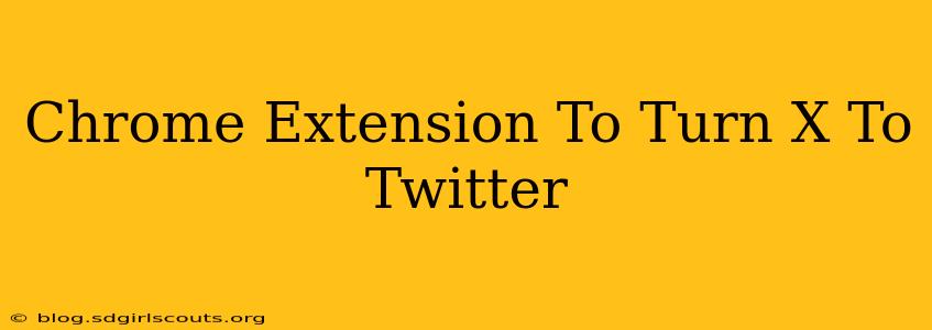 Chrome Extension To Turn X To Twitter