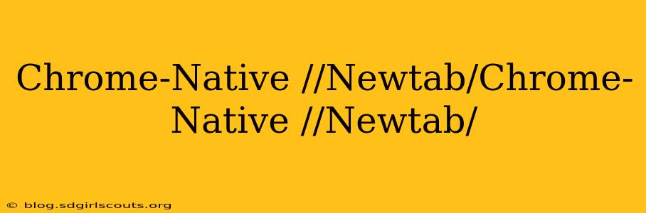 Chrome-Native //Newtab/Chrome-Native //Newtab/
