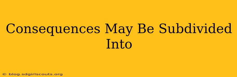 Consequences May Be Subdivided Into