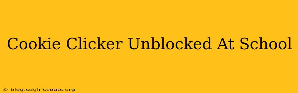 Cookie Clicker Unblocked At School