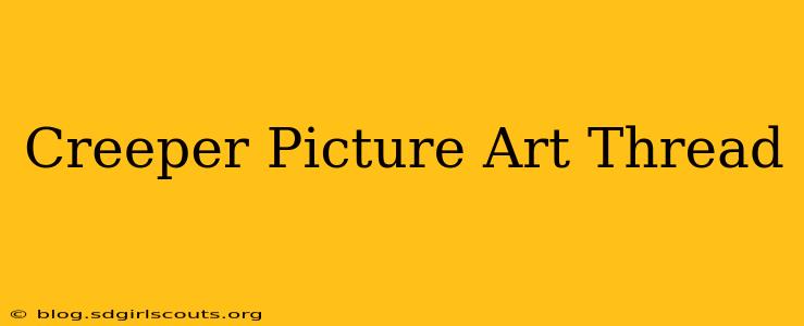 Creeper Picture Art Thread