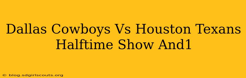 Dallas Cowboys Vs Houston Texans Halftime Show And1