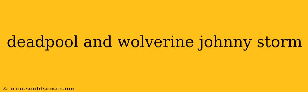 deadpool and wolverine johnny storm