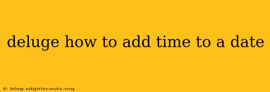deluge how to add time to a date