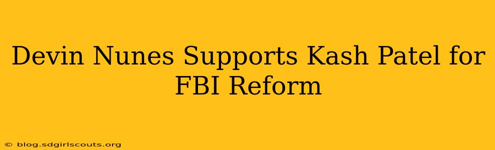 Devin Nunes Supports Kash Patel for FBI Reform