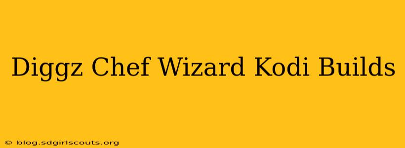 Diggz Chef Wizard Kodi Builds