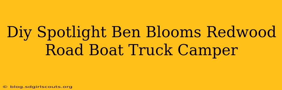 Diy Spotlight Ben Blooms Redwood Road Boat Truck Camper