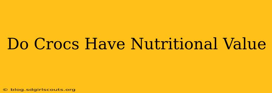 Do Crocs Have Nutritional Value