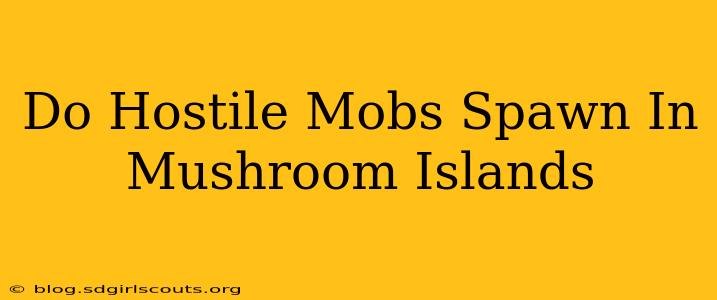 Do Hostile Mobs Spawn In Mushroom Islands
