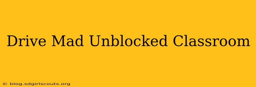 Drive Mad Unblocked Classroom