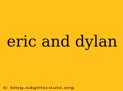 eric and dylan