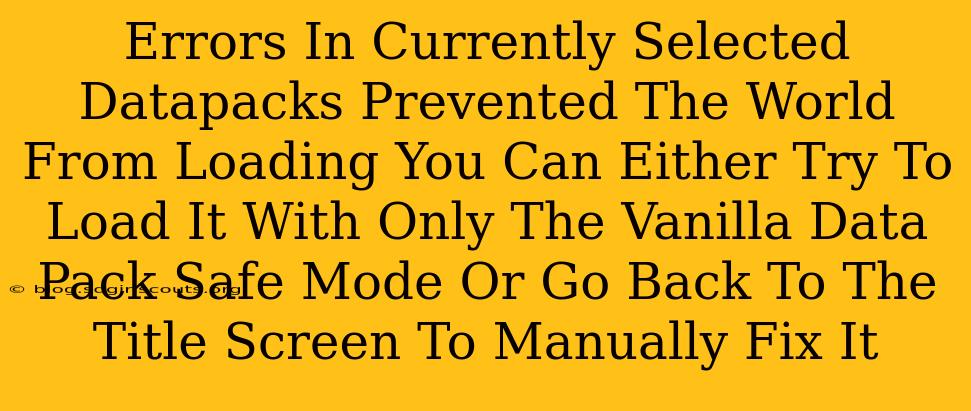 Errors In Currently Selected Datapacks Prevented The World From Loading You Can Either Try To Load It With Only The Vanilla Data Pack Safe Mode Or Go Back To The Title Screen To Manually Fix It