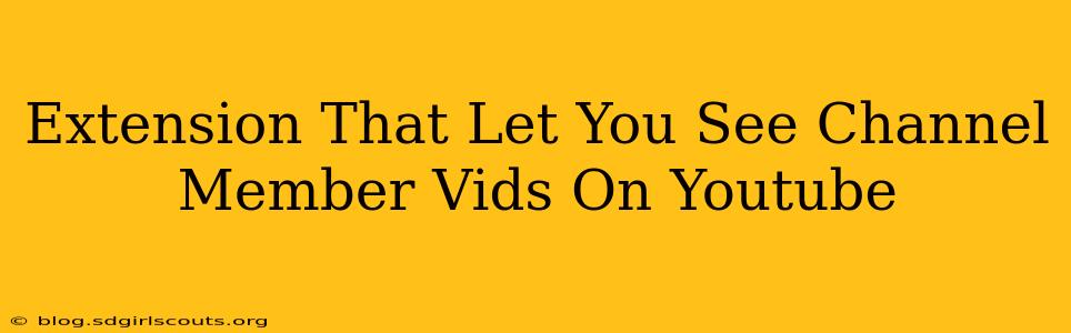 Extension That Let You See Channel Member Vids On Youtube