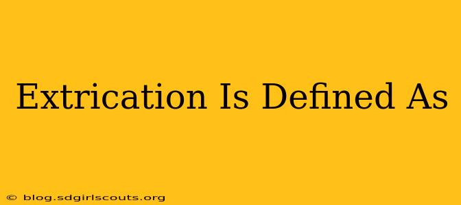 Extrication Is Defined As