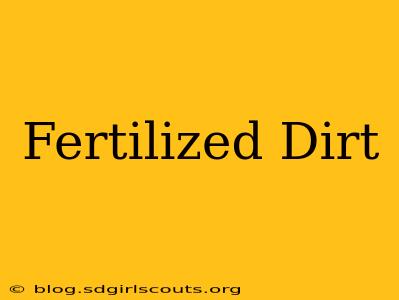 Fertilized Dirt