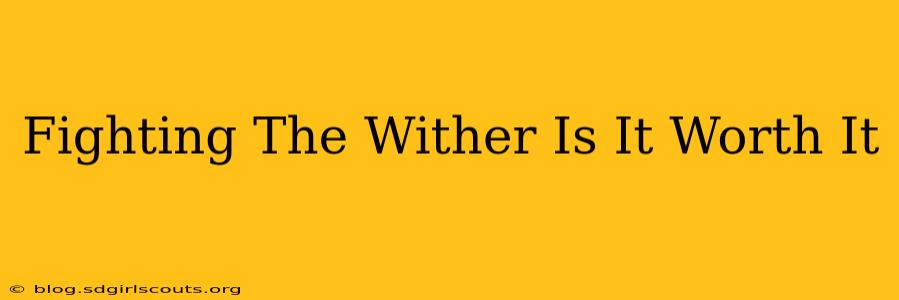Fighting The Wither Is It Worth It