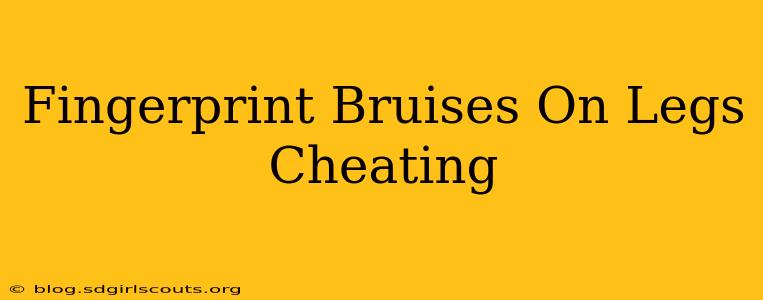 Fingerprint Bruises On Legs Cheating