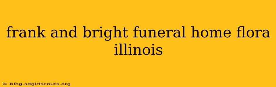 frank and bright funeral home flora illinois