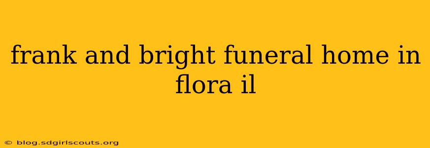 frank and bright funeral home in flora il