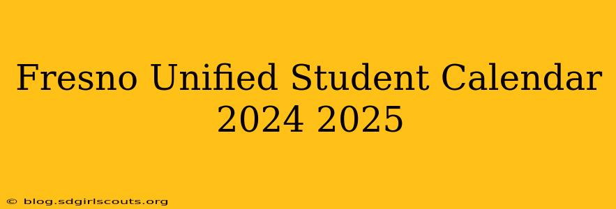 Fresno Unified Student Calendar 2024 2025