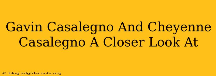 Gavin Casalegno And Cheyenne Casalegno A Closer Look At
