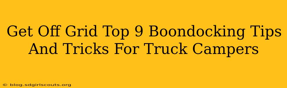 Get Off Grid Top 9 Boondocking Tips And Tricks For Truck Campers