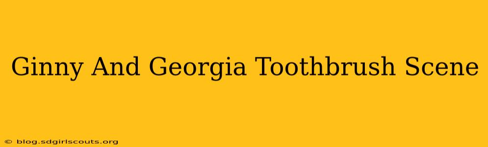Ginny And Georgia Toothbrush Scene