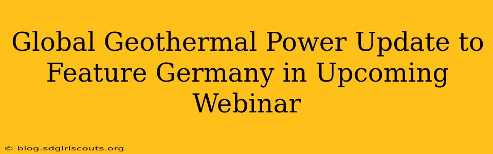 Global Geothermal Power Update to Feature Germany in Upcoming Webinar