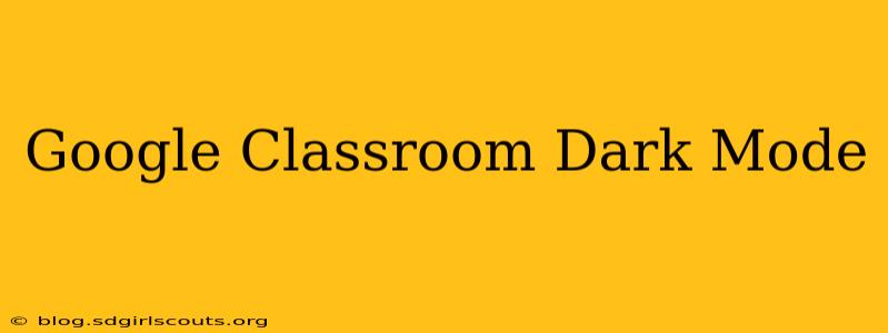 Google Classroom Dark Mode