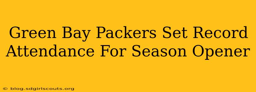 Green Bay Packers Set Record Attendance For Season Opener