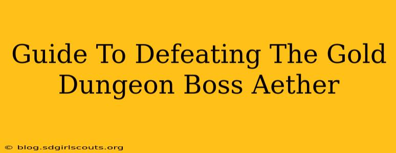 Guide To Defeating The Gold Dungeon Boss Aether