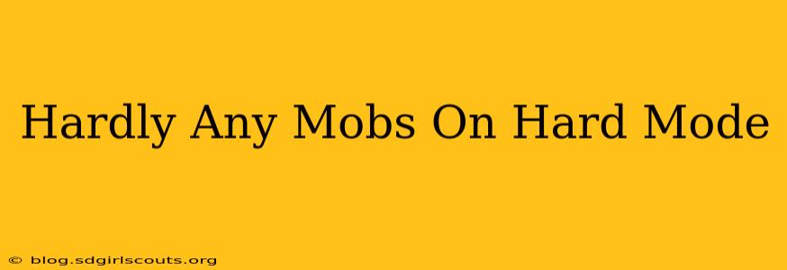 Hardly Any Mobs On Hard Mode