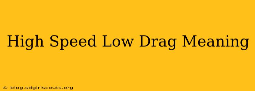High Speed Low Drag Meaning