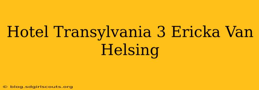 Hotel Transylvania 3 Ericka Van Helsing