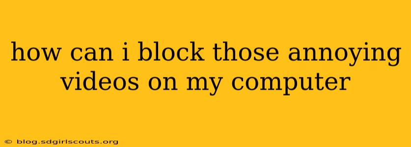 how can i block those annoying videos on my computer