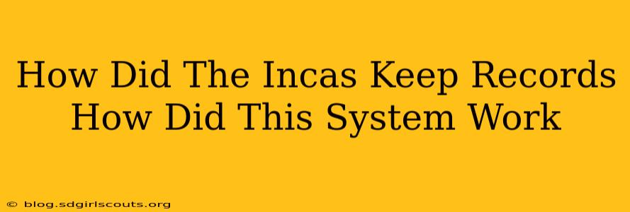 How Did The Incas Keep Records How Did This System Work