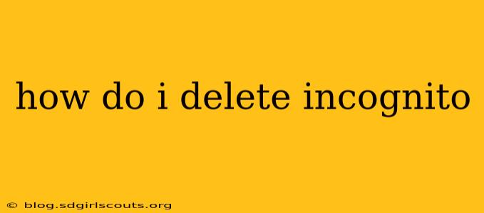 how do i delete incognito