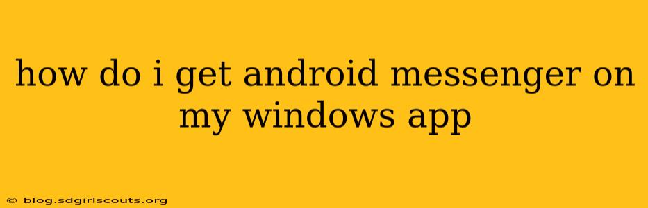 how do i get android messenger on my windows app