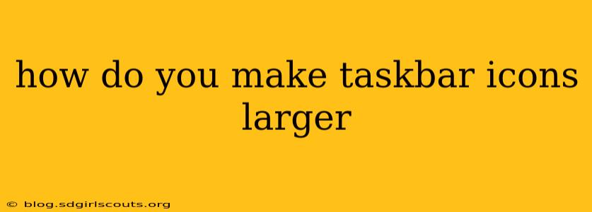 how do you make taskbar icons larger