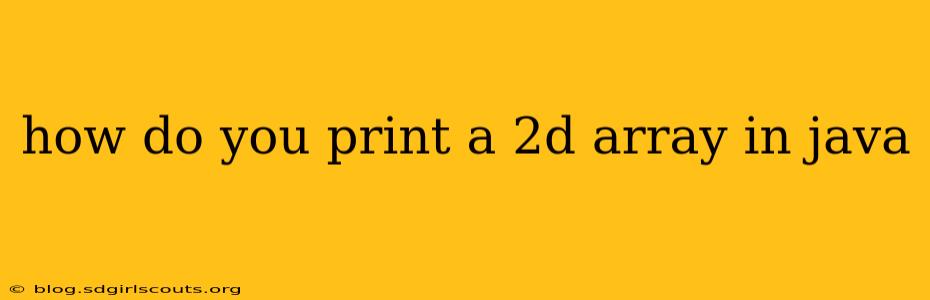how do you print a 2d array in java