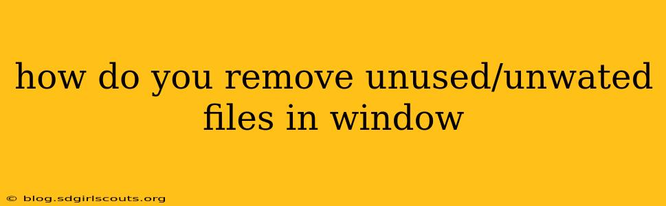 how do you remove unused/unwated files in window