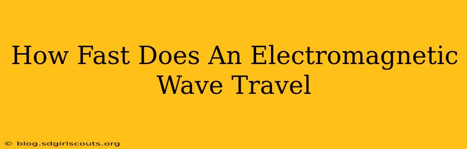 How Fast Does An Electromagnetic Wave Travel