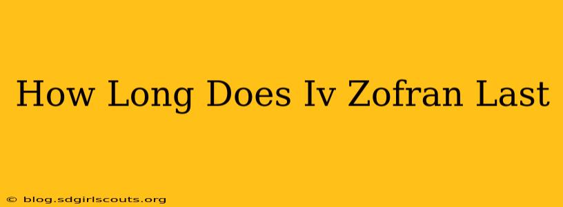 How Long Does Iv Zofran Last