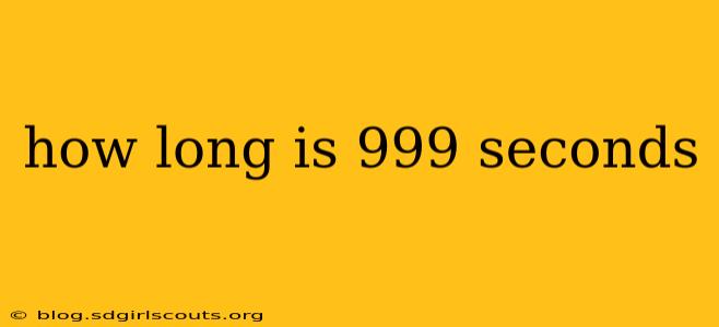 how long is 999 seconds