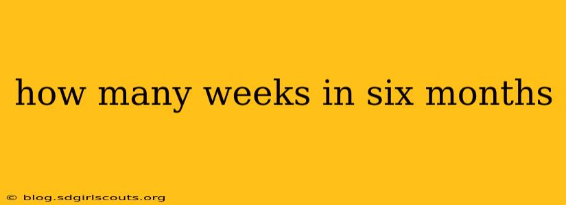 how many weeks in six months