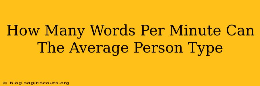 How Many Words Per Minute Can The Average Person Type