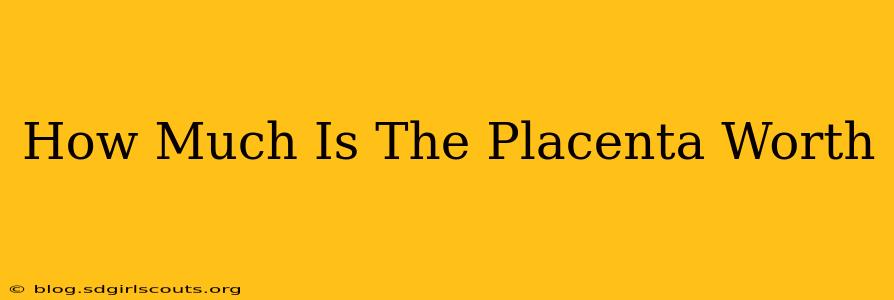 How Much Is The Placenta Worth