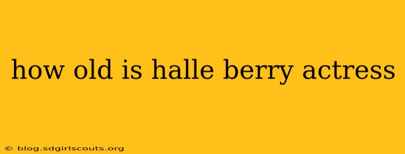 how old is halle berry actress