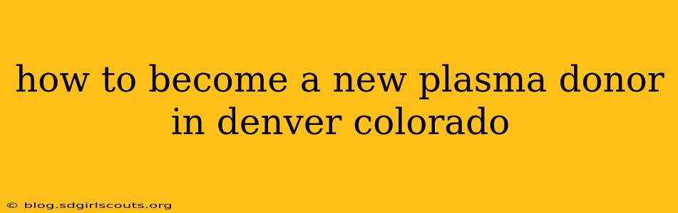 how to become a new plasma donor in denver colorado